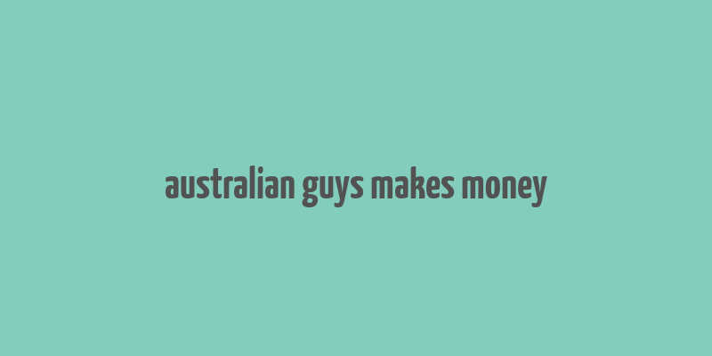 australian guys makes money