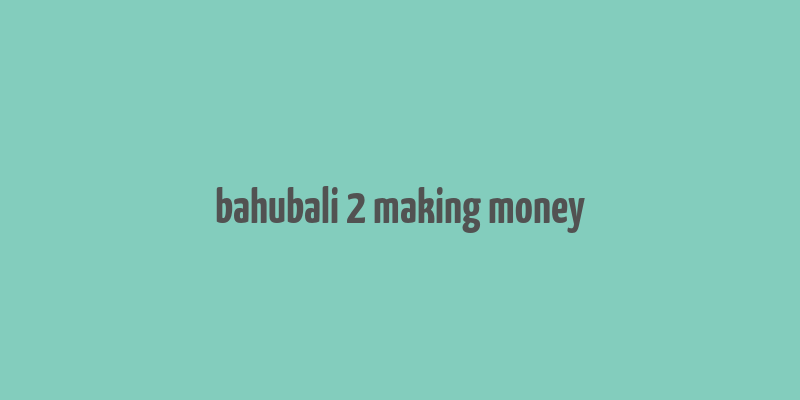 bahubali 2 making money