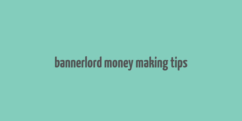 bannerlord money making tips