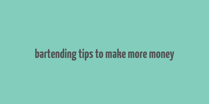 bartending tips to make more money