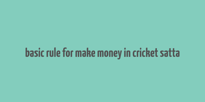 basic rule for make money in cricket satta