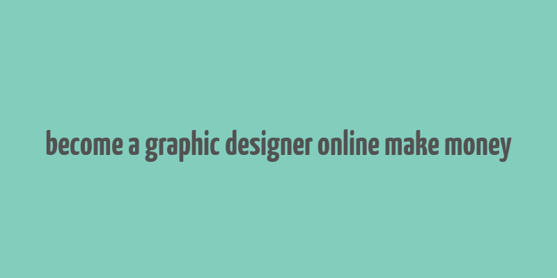 become a graphic designer online make money