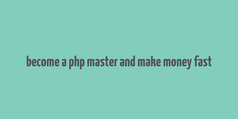 become a php master and make money fast