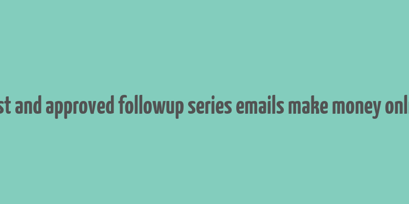 best and approved followup series emails make money online