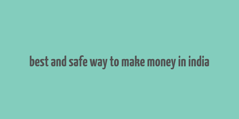 best and safe way to make money in india