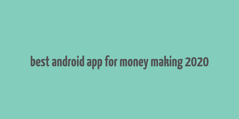 best android app for money making 2020