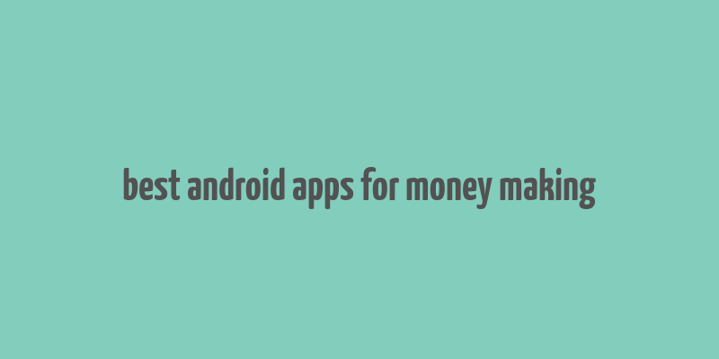 best android apps for money making