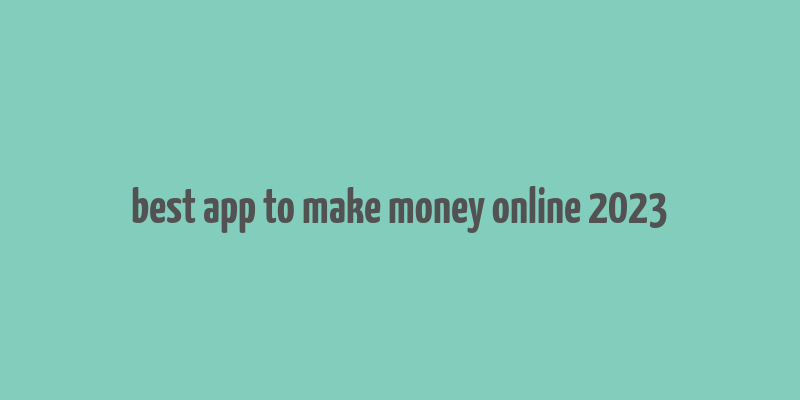 best app to make money online 2023