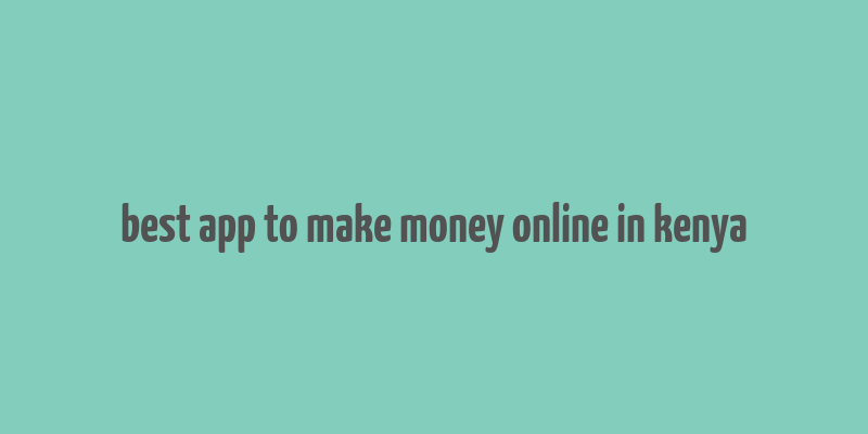 best app to make money online in kenya