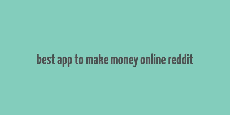 best app to make money online reddit