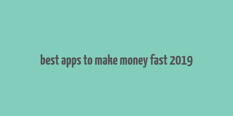 best apps to make money fast 2019