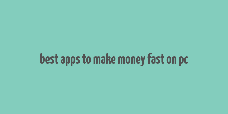 best apps to make money fast on pc