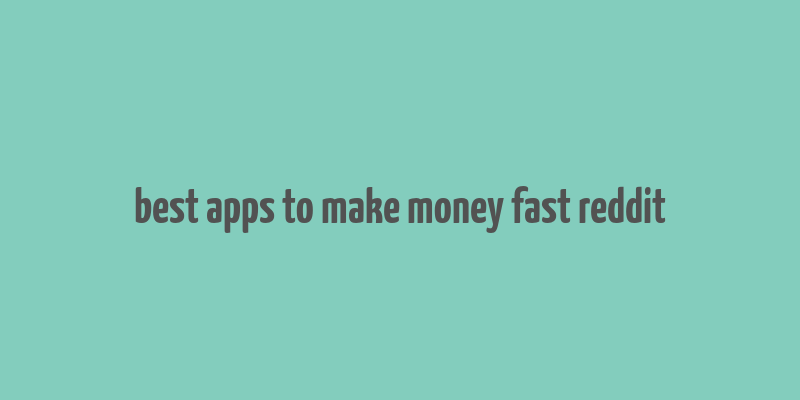 best apps to make money fast reddit