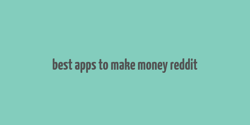 best apps to make money reddit