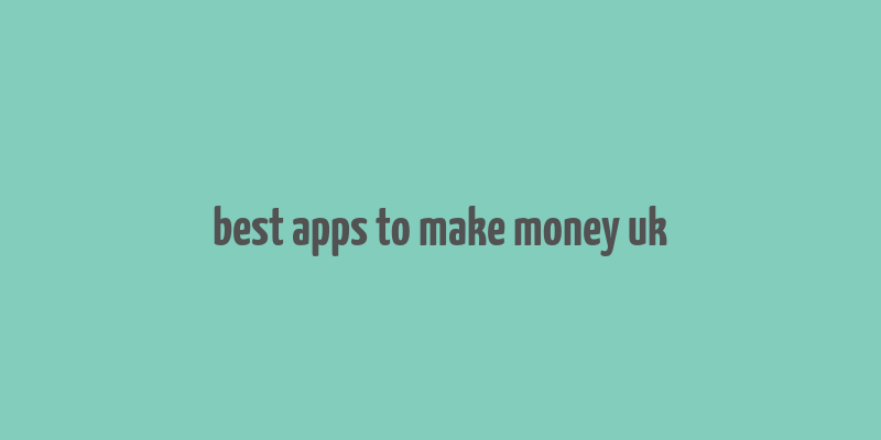 best apps to make money uk