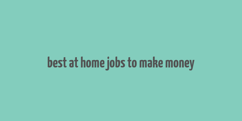 best at home jobs to make money