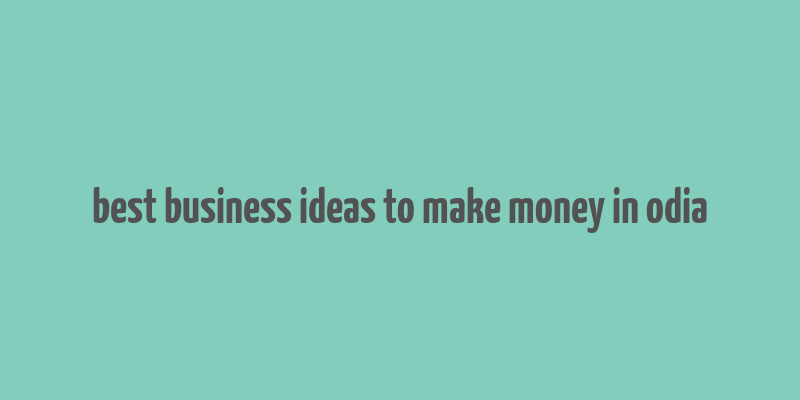 best business ideas to make money in odia