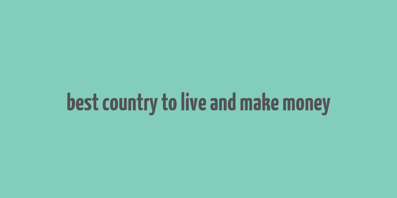 best country to live and make money