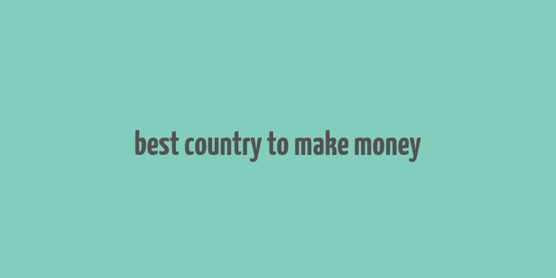 best country to make money