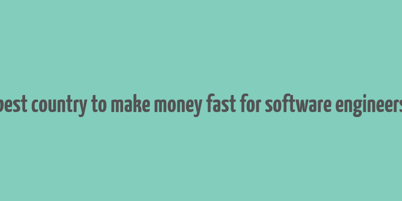 best country to make money fast for software engineers