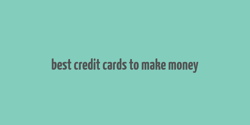 best credit cards to make money