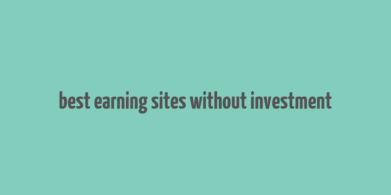 best earning sites without investment