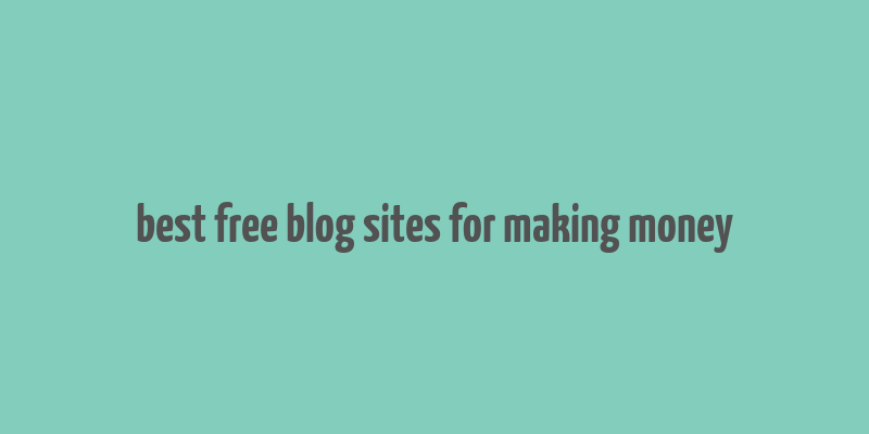 best free blog sites for making money