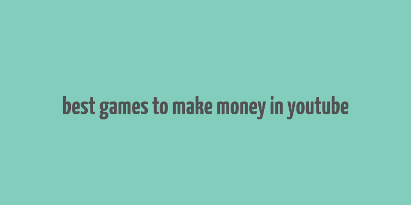 best games to make money in youtube