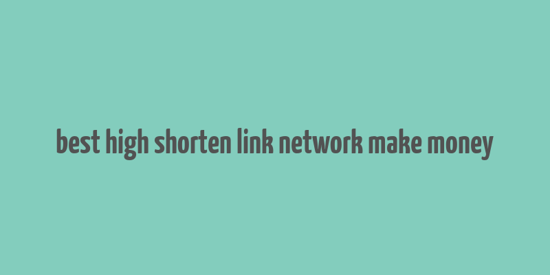 best high shorten link network make money