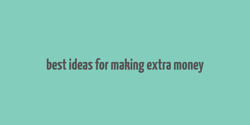 best ideas for making extra money