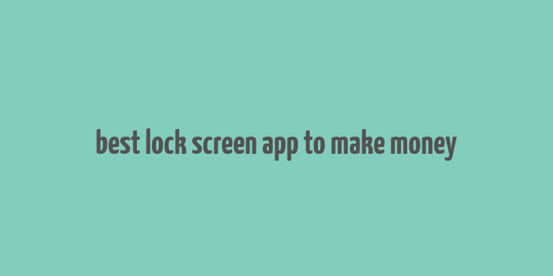 best lock screen app to make money