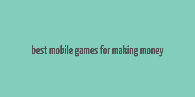 best mobile games for making money