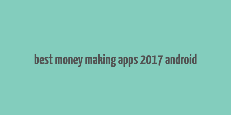 best money making apps 2017 android