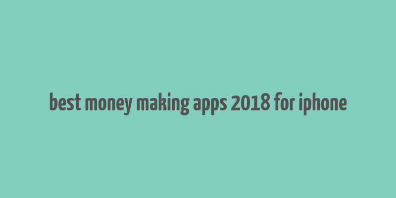 best money making apps 2018 for iphone