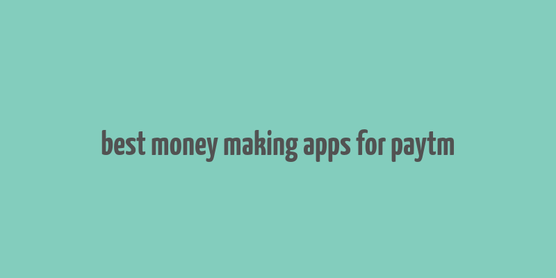 best money making apps for paytm