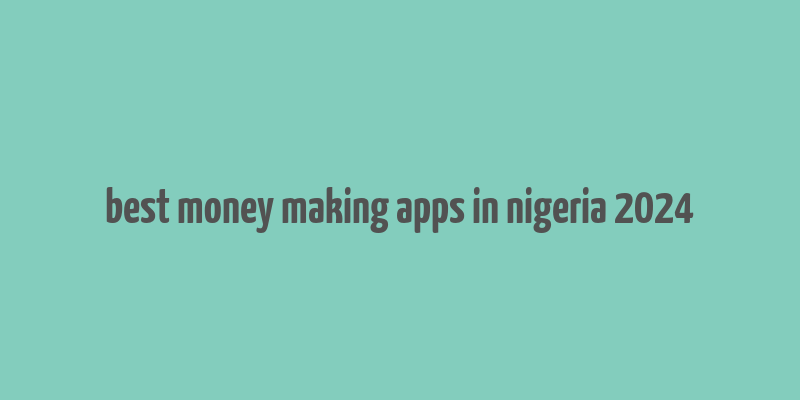 best money making apps in nigeria 2024