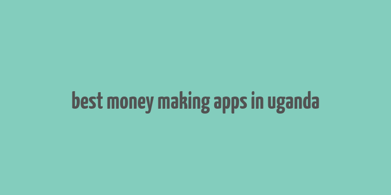 best money making apps in uganda