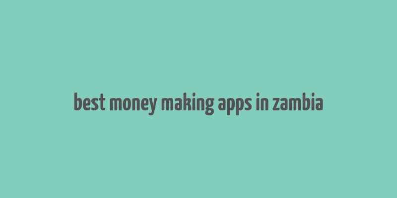 best money making apps in zambia