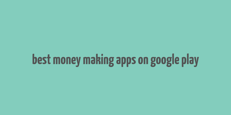 best money making apps on google play