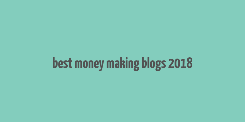 best money making blogs 2018