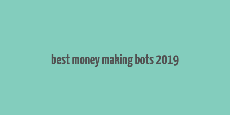 best money making bots 2019