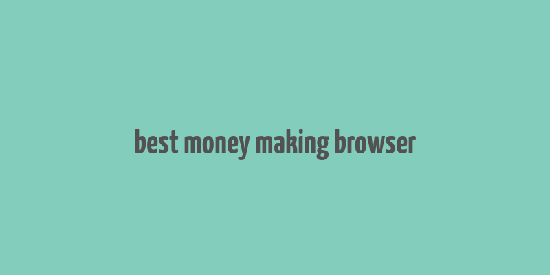 best money making browser