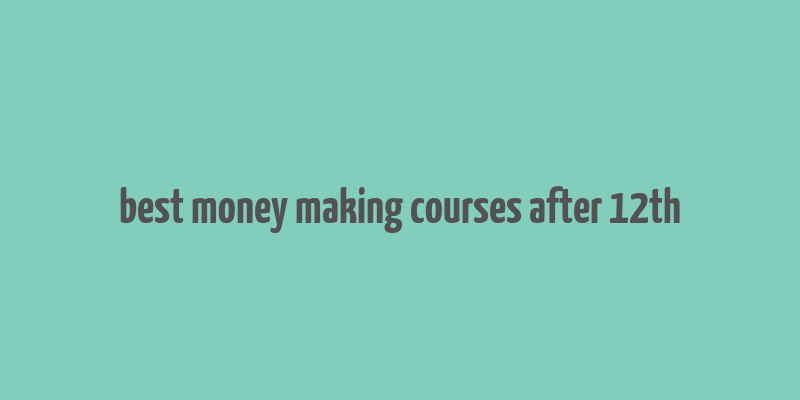 best money making courses after 12th