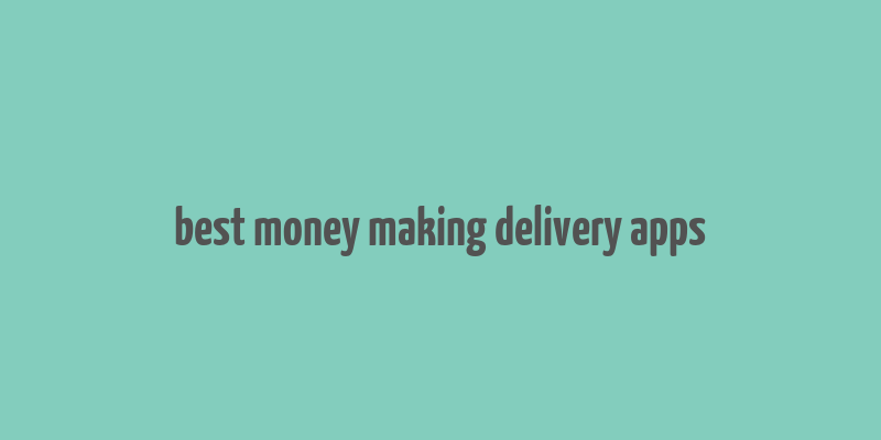 best money making delivery apps