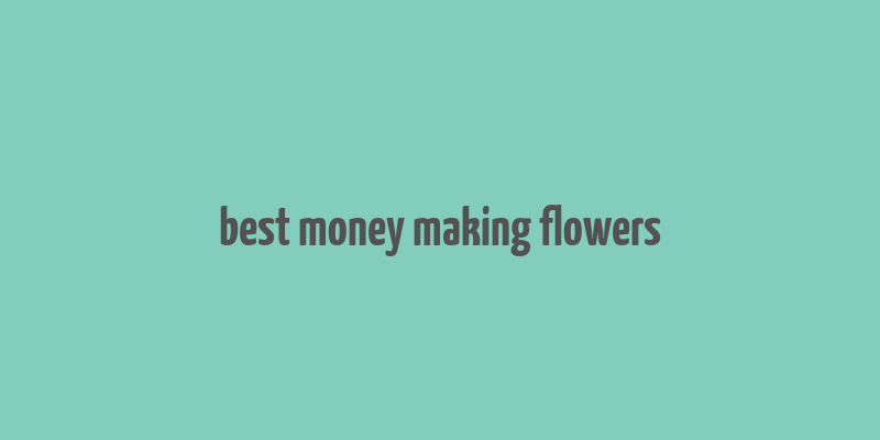 best money making flowers