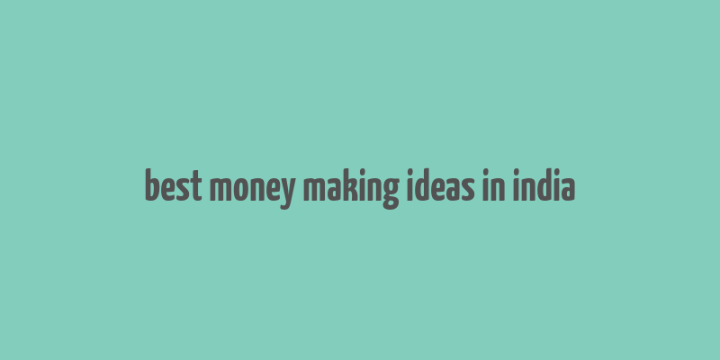 best money making ideas in india