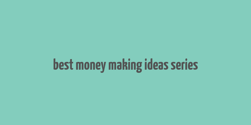 best money making ideas series