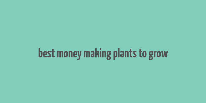 best money making plants to grow