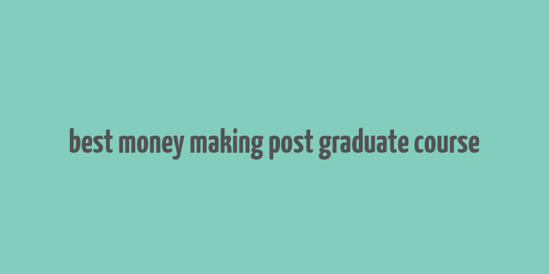 best money making post graduate course