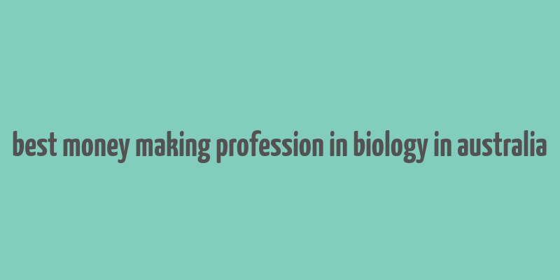 best money making profession in biology in australia